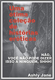 Livro NÃO, VOCÊ NÃO PODE DIZER ISSO A NINGUÉM, SHHH!: Uma ótima coleção de histórias eróticas