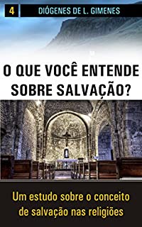 Livro O que você entende sobre salvação?: Um estudo sobre o conceito de salvação nas religiões (Estudos Bíblicos Livro 4)