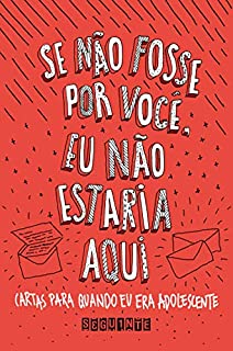 Se não fosse por você, eu não estaria aqui: Cartas para quando eu era adolescente
