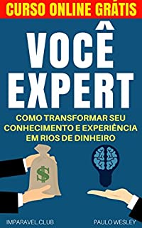 Você Expert: Como Transformar Seu Conhecimento e Experiência Em Rios de Dinheiro (Imparavel.club Livro 19)