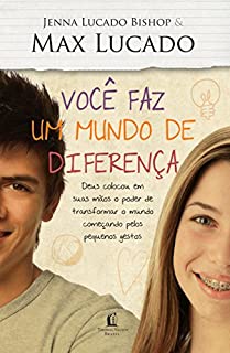 Você faz um mundo de diferença: Deus colocou em suas mãos o poder de transformar o mundo começando pelos pequenos gestos