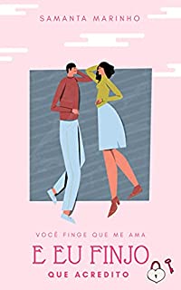 Livro Você Finge Que Me Ama : E EU Finjo Que Acredito