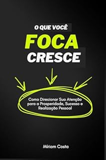 Livro O Que Você Foca Cresce : Como Direcionar Sua Atenção para a Prosperidade, Sucesso e Realização Pessoal