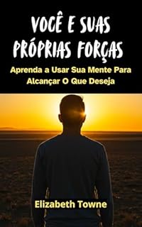 Livro Você e Suas Próprias Forças - Aprenda a Usar Sua Mente Para Alcançar O Que Deseja: You And Your Forces - Elizabeth Towne - portuguese