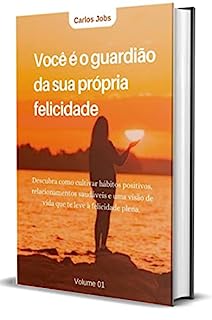 Livro Você é o guardião da sua própria felicidade: Descubra como cultivar hábitos positivos, relacionamentos saudáveis e uma visão de vida que te leve à felicidade plena.