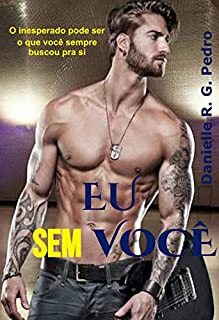 EU SEM VOCÊ: O INESPERADO PODE SER O QUE VOCÊ SEMPRE BUSCOU PRA SI - eBook, Resumo, Ler Online e PDF - por DANIELLE R. G. PEDRO EU SEM VOCÊ: O INESPERADO PODE SER O QUE VOCÊ SEMPRE BUSCOU PRA SI - eBook, Resumo, Ler Online e PDF - por DANIELLE R. G. PEDRO