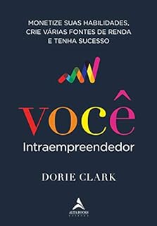 Você Intraempreendedor: Monetize Suas Habilidades, Crie Várias Fontes de Renda e Tenha Sucesso