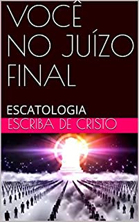 VOCÊ NO JUÍZO FINAL: ESCATOLOGIA