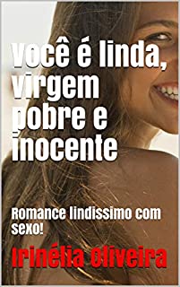 Livro Você é linda, virgem pobre e inocente             : Romance lindissimo com sexo!