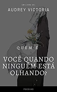Quem é voce quando ninguém está olhando?