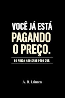 "VOCÊ JÁ ESTÁ PAGANDO O PREÇO. SÓ AINDA NÃO SABE PELO QUÊ."