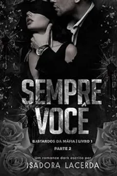 Sempre Você (Parte II): Bastardos Da Máfia Livro 1