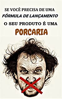 Livro Se você precisa de uma fórmula de lançamento, o seu produto é uma porcaria