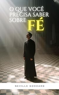 Livro O que você precisa saber sobre Fé (Palestras de Neville Goddard)