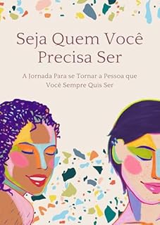 Livro Seja Quem Você Precisa Ser: A Jornada Para se Tornar a Pessoa que Você Sempre Quis Ser