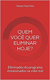Livro Quem você quer eliminar hoje?: Eliminados do programa Assassinados na vida real