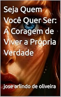 Livro Seja Quem Você Quer Ser: A Coragem de Viver a Própria Verdade
