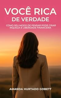 Você rica de verdade: Como seu modo de pensar pode criar riqueza e liberdade financeira