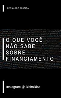 Livro O que você não sabe sobre financiamento: Antecipar os sonhos pode custar caro, vamos fazer essas contas juntos.