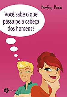 Você Sabe o que Passa pela Cabeça dos Homens?: Descubra o que eles realmente pensam sobre a vida, o amor, os relacionamentos e muito mais