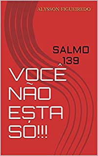 VOCÊ NÃO ESTA SÓ!!!: SALMO 139