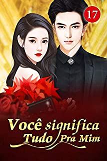 Livro Você Significa Tudo Pra Mim 17: Eles vão te tratar muito bem