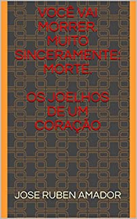 Livro Você vai morrer. Muito Sinceramente: Morte. Os joelhos de um coração
