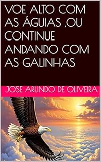 Livro VOE ALTO COM AS ÁGUIAS ,OU CONTINUE ANDANDO COM AS GALINHAS