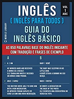 Livro (Vol 1 - A, B, C) Inglês ( Inglês Para Todos ) Guia do Inglês Básico: As 850 palavras base do Inglês iniciante, com tradução e frases de exemplo