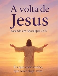 A volta de Jesus baseado em Apocalipse 22:17: Eis que cedo venho, que ouve diga: vem