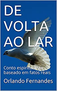 Livro DE VOLTA AO LAR: Conto espiritualista baseado em fatos reais