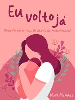 Livro Eu Volto Já: Onde foi parar meu EU depois da maternidade?
