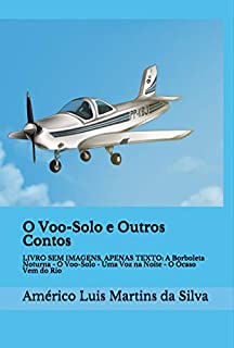 O Voo-Solo e Outros Contos: LIVRO SEM IMAGENS, APENAS TEXTO: A Borboleta Noturna - O Voo-Solo - Uma Voz na Noite - O Ocaso Vem do Rio