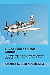 Livro O Voo-Solo e Outros Contos: LIVRO SEM IMAGENS, APENAS TEXTO: A Borboleta Noturna - O Voo-Solo - Uma Voz na Noite - O Ocaso Vem do Rio