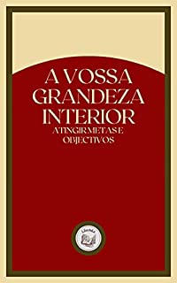 Livro A VOSSA GRANDEZA INTERIOR: atingir metas e objectivos