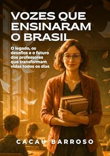 Livro VOZES QUE ENSINARAM O BRASIL: O legado, os desafios e o futuro dos professores que transformam vidas todos os dias