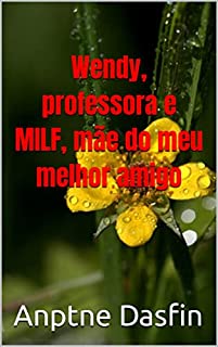 Wendy, professora e MILF, mãe do meu melhor amigo