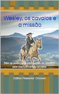 Livro Wesley, os cavalos e a missão: Não se pode falar em missão de Wesley sem mencionar os cavalos