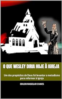 Livro O que Wesley diria hoje à Igreja: Um dos propósitos de Deus foi levantar o metodismo para reformar à Igreja