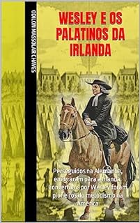Livro Wesley e os Palatinos da Irlanda: Perseguidos na Alemanha, emigraram para a Irlanda. Convertidos por Wesley foram pioneiros do metodismo na América