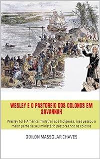 Livro Wesley e o pastoreio dos colonos em Savannah: Wesley foi à América ministrar aos indígenas, mas passou a maior parte de seu ministério pastoreando os colonos