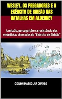 Livro Wesley, os pregadores e o Exército de Gideão nas batalhas em Alderney : A missão, perseguição e a resistência dos metodistas chamados de “Exército de Gideão”