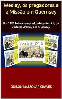 Livro Wesley, os pregadores e a Missão em Guernsey: João Wesley escreveu, pregou e influenciou decisivamente líderes ingleses