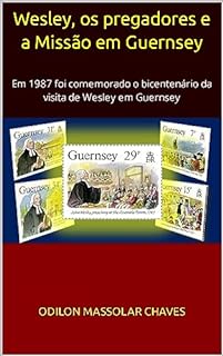 Livro Wesley, os pregadores e a Missão em Guernsey: João Wesley escreveu, pregou e influenciou decisivamente líderes ingleses
