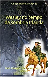 Livro Wesley no tempo da sombria Irlanda: Dark Hedges - “Sebes escuras” da Irlanda