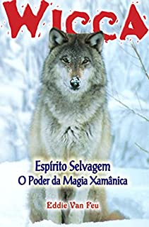 Wicca #36 - Espírito Selvagem: O Poder da Magia Xamânica