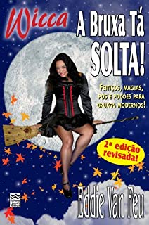 Livro Wicca - A Bruxa tá Solta!: Feitiços, Magias, Pós e Poções para Bruxos Modernos