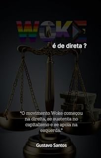 Livro Woke é de Direita ?: O movimento Woke começou na direita, se sustenta no capitalismo e se apoia na esquerda.