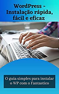 Livro WordPress - Instalação rápida, fácil e eficaz: O guia simples para instalar o WP com o Fantastico