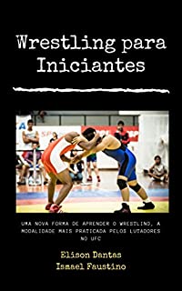 Livro Wrestling para Iniciantes :Uma nova forma de aprender o wrestling , a modalidade mais praticada pelos lutadores do UFC
